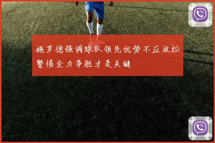 施罗德强调球队领先优势不应放松警惕全力争胜才是关键