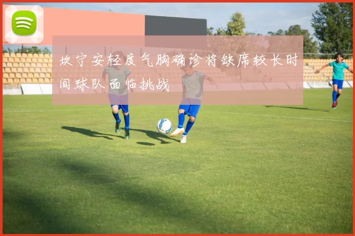 坎宁安轻度气胸确诊将缺席较长时间球队面临挑战