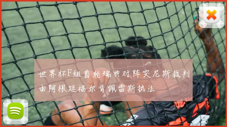 世界杯F组首轮瑞典对阵突尼斯裁判由阿根廷福尔肯佩雷斯执法